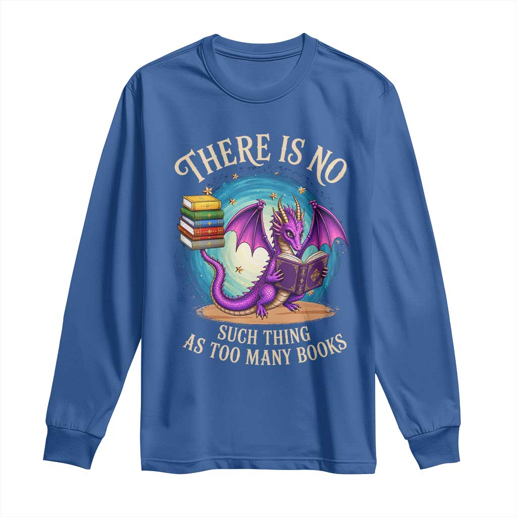 Fantasy Dragon Book Lover Long Sleeve Shirt There Is No Such Thing As Too Many Books