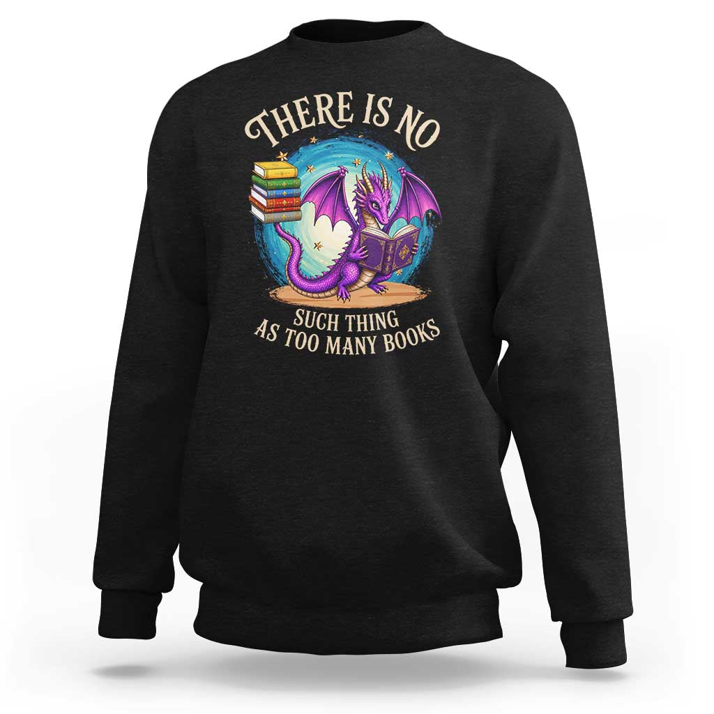 Fantasy Dragon Book Lover Sweatshirt There Is No Such Thing As Too Many Books