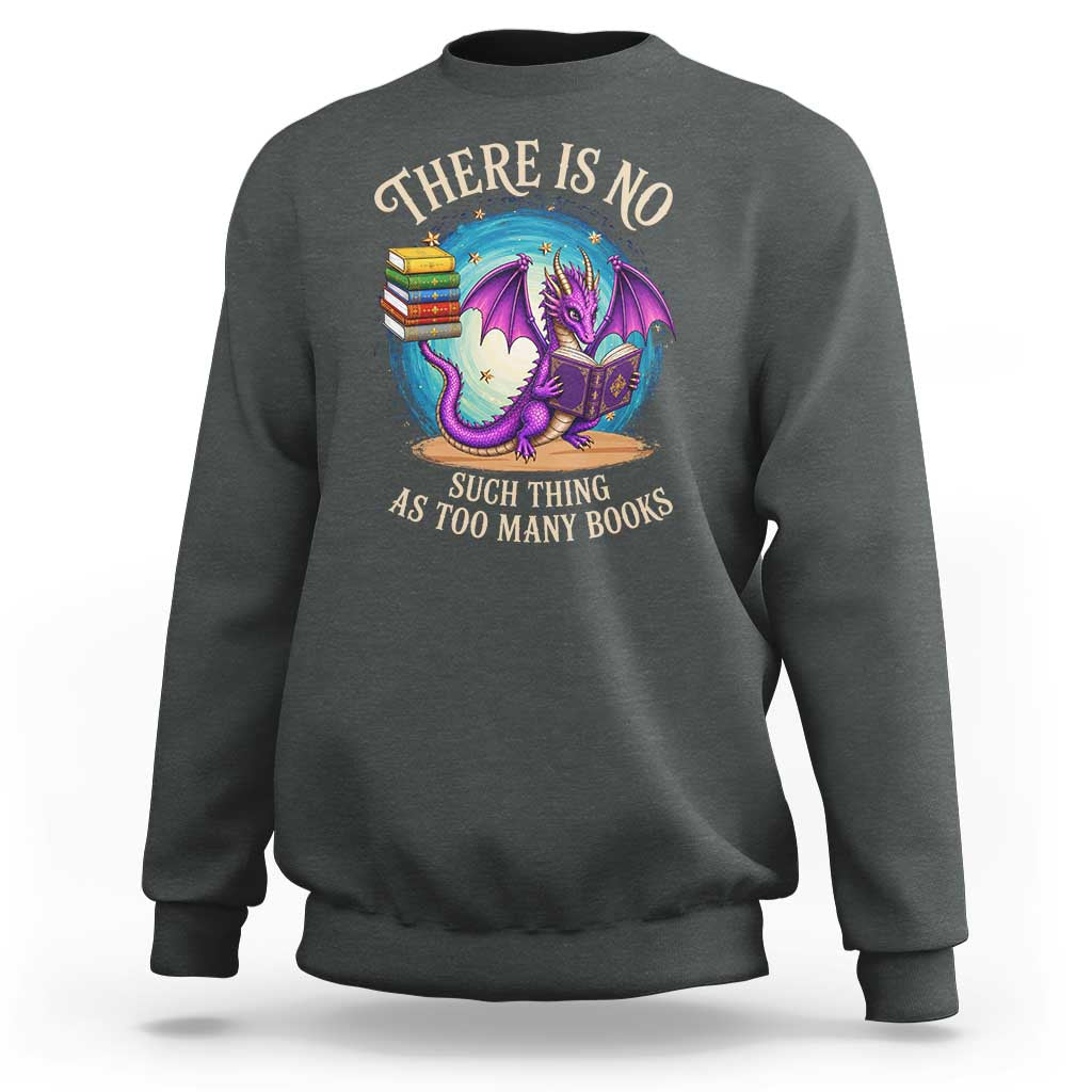 Fantasy Dragon Book Lover Sweatshirt There Is No Such Thing As Too Many Books