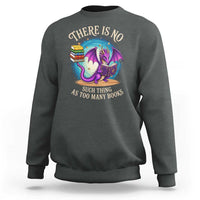 Fantasy Dragon Book Lover Sweatshirt There Is No Such Thing As Too Many Books