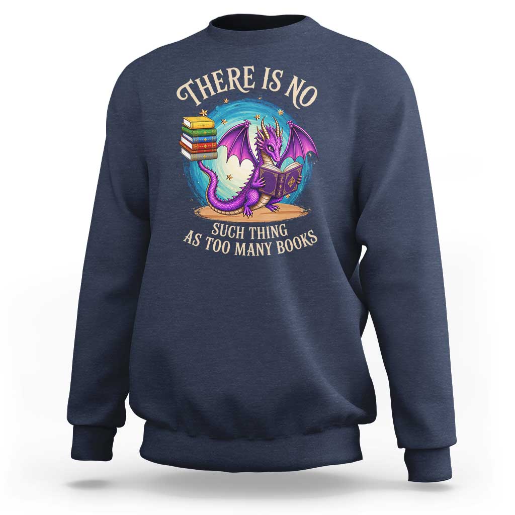 Fantasy Dragon Book Lover Sweatshirt There Is No Such Thing As Too Many Books