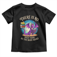 Fantasy Dragon Book Lover Toddler T Shirt There Is No Such Thing As Too Many Books