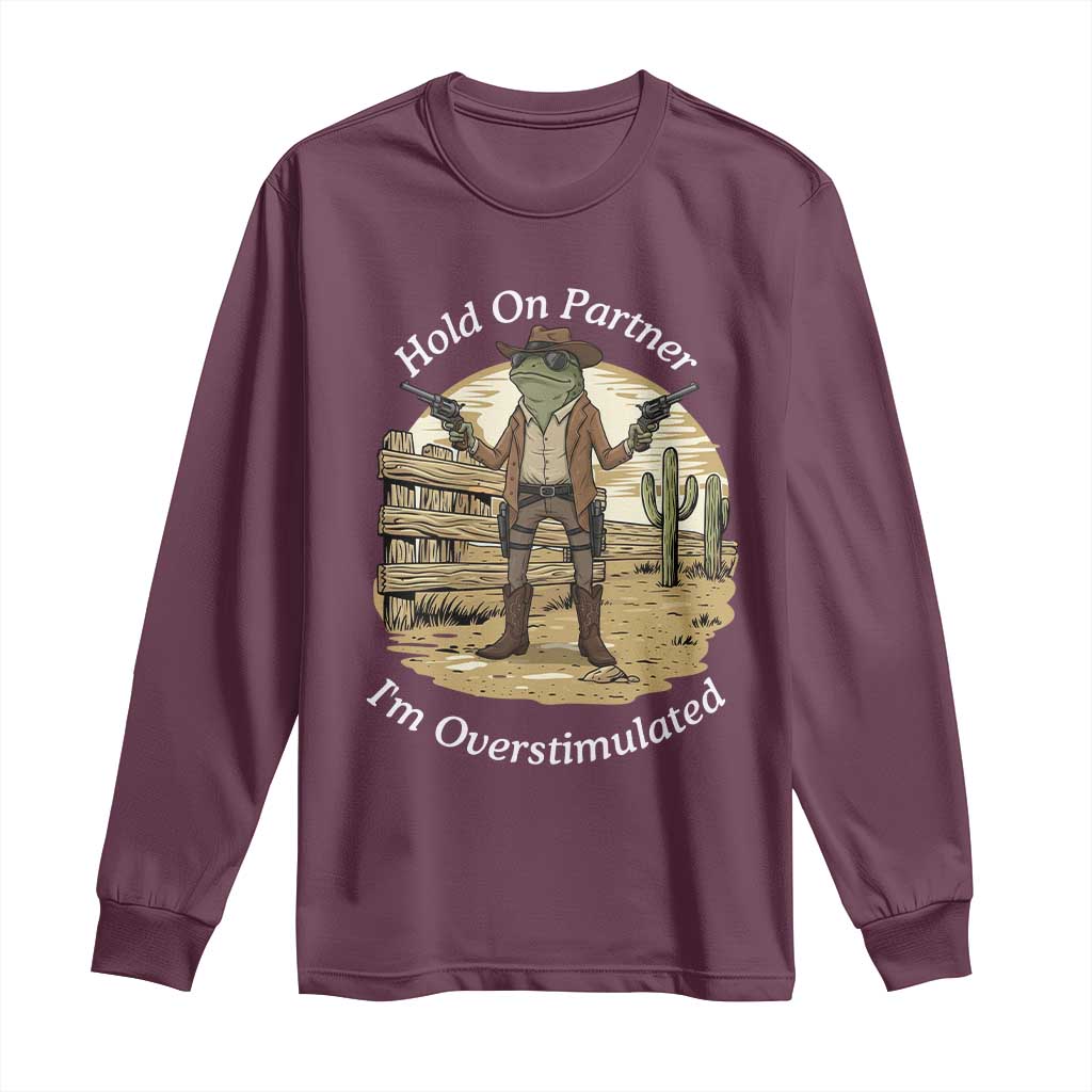 Hold On Partner I Am Overstimulated Long Sleeve Shirt Funny Cowboy Frog - Wonder Print Shop