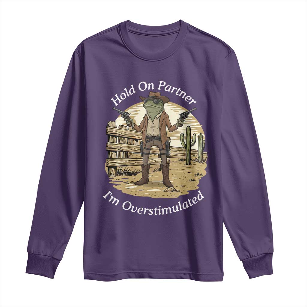Hold On Partner I Am Overstimulated Long Sleeve Shirt Funny Cowboy Frog - Wonder Print Shop