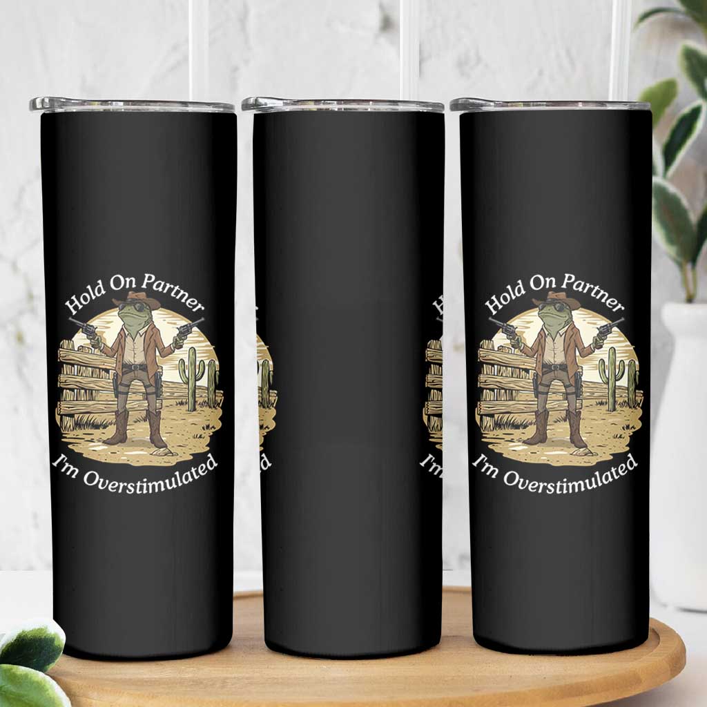 Hold On Partner I Am Overstimulated Skinny Tumbler Funny Cowboy Frog