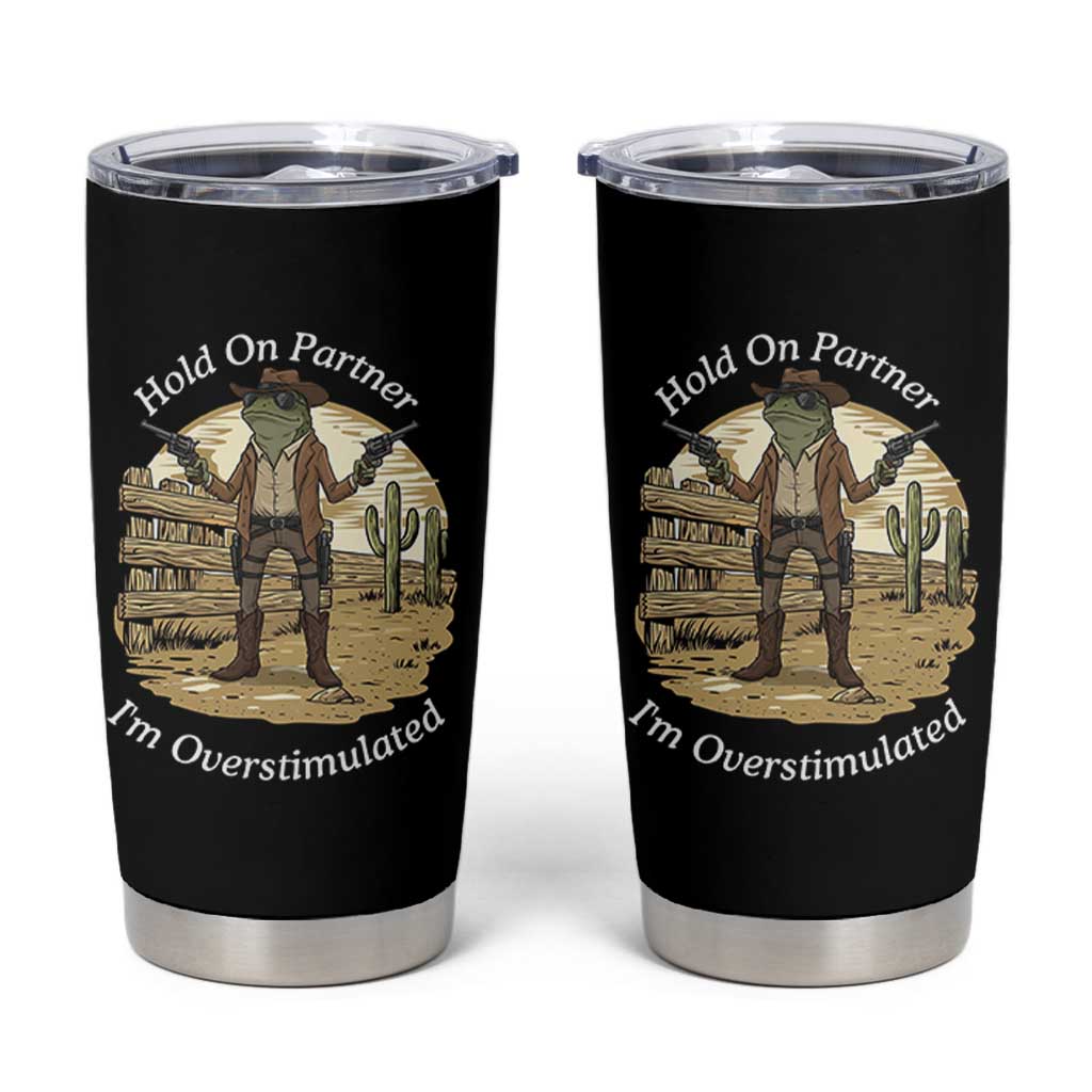 Hold On Partner I Am Overstimulated Tumbler Cup Funny Cowboy Frog