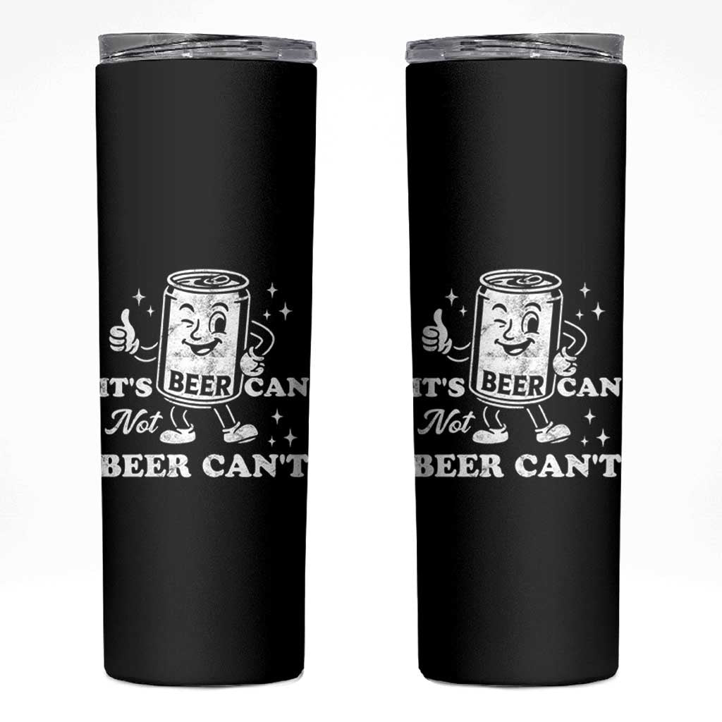 Funny Drinking Lover Skinny Tumbler It Is Can Not Beer Can Not