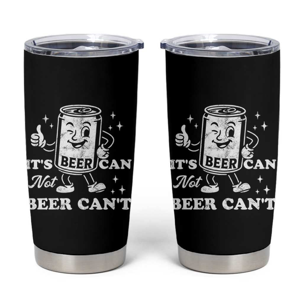 Funny Drinking Lover Tumbler Cup It Is Can Not Beer Can Not