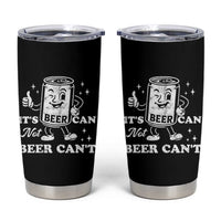 Funny Drinking Lover Tumbler Cup It Is Can Not Beer Can Not