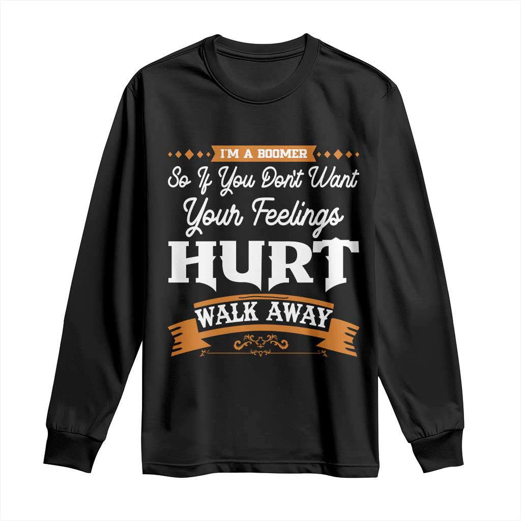 Baby Boomers Long Sleeve Shirt If You Dont Want Your Feelings Hurt Walk Away - Wonder Print Shop