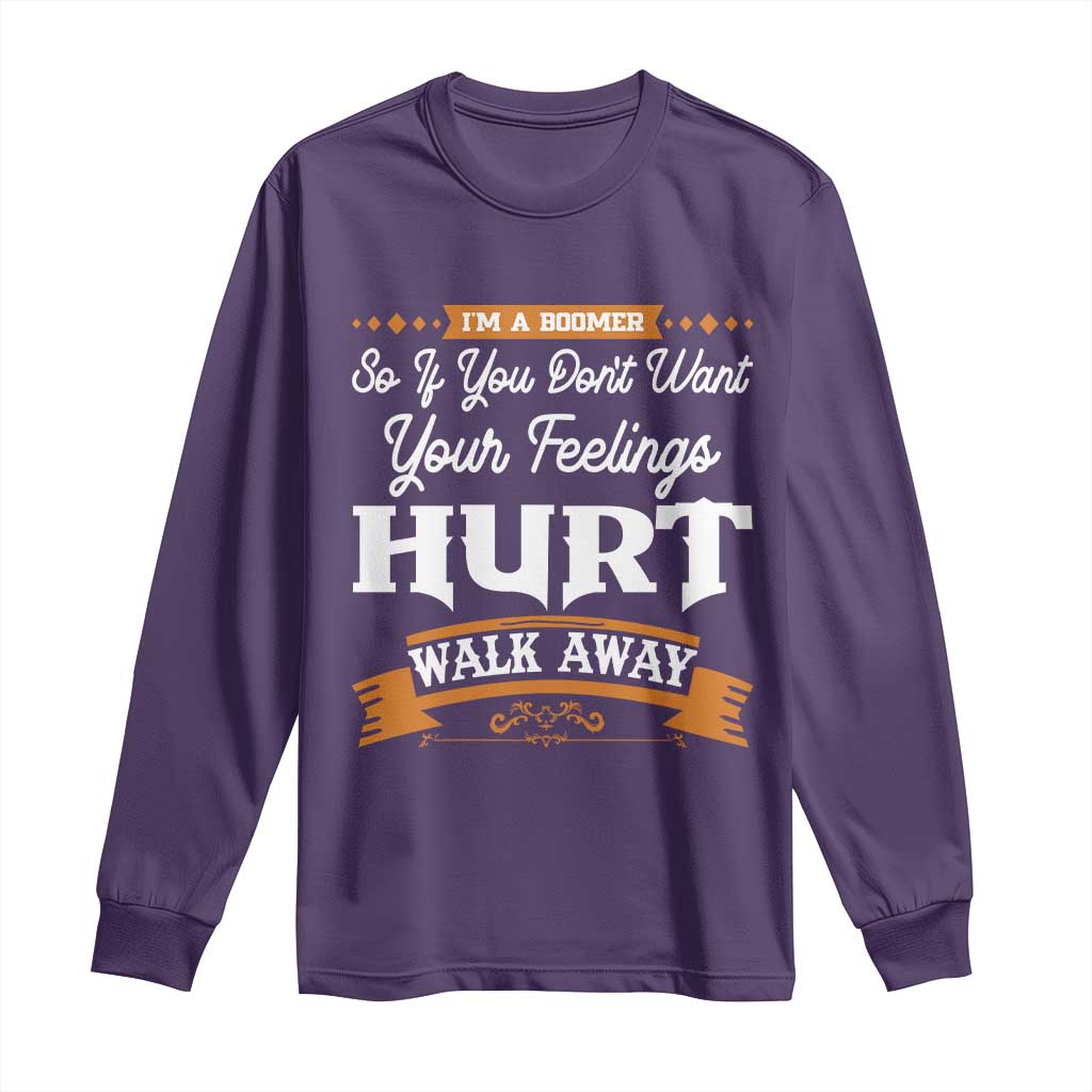 Baby Boomers Long Sleeve Shirt If You Dont Want Your Feelings Hurt Walk Away - Wonder Print Shop