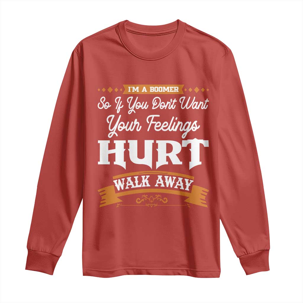 Baby Boomers Long Sleeve Shirt If You Dont Want Your Feelings Hurt Walk Away - Wonder Print Shop