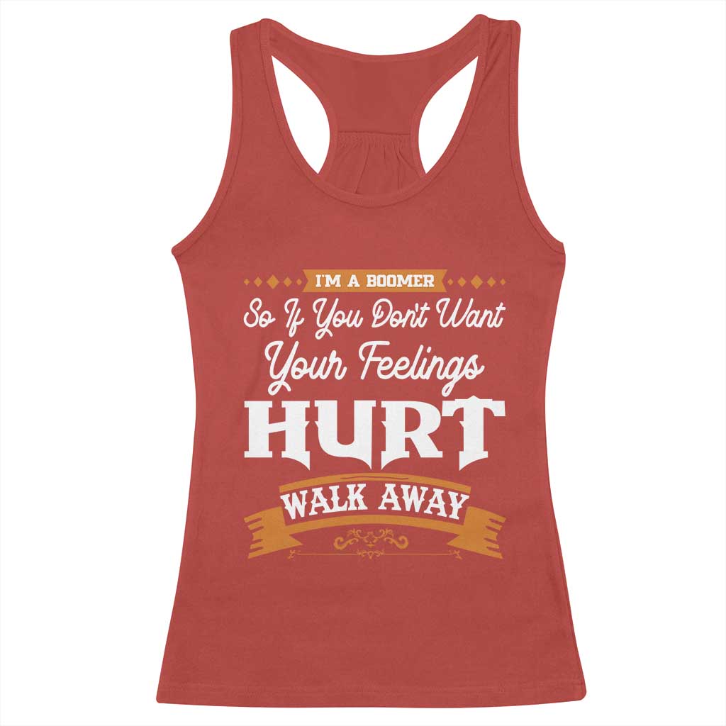 Baby Boomers Racerback Tank Top If You Dont Want Your Feelings Hurt Walk Away - Wonder Print Shop
