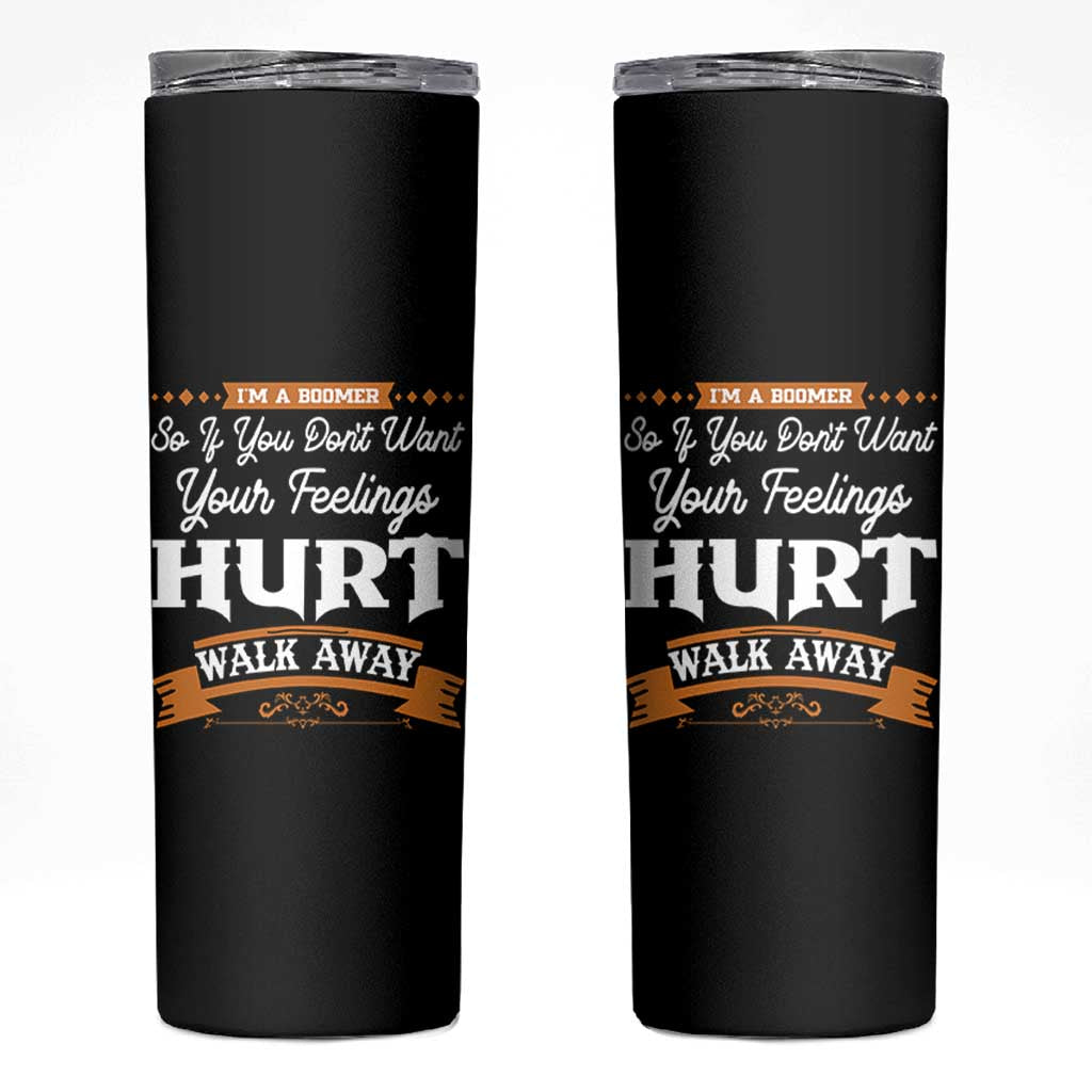 Baby Boomers Skinny Tumbler If You Dont Want Your Feelings Hurt Walk Away