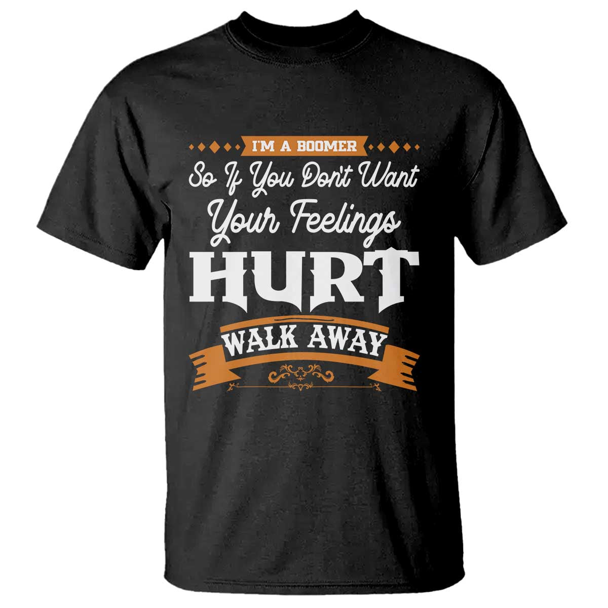 Baby Boomers T Shirt If You Dont Want Your Feelings Hurt Walk Away - Wonder Print Shop