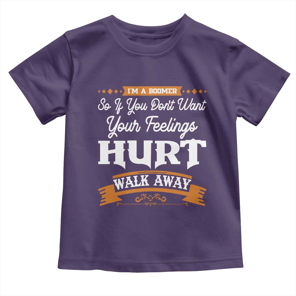 Baby Boomers Toddler T Shirt If You Dont Want Your Feelings Hurt Walk Away - Wonder Print Shop