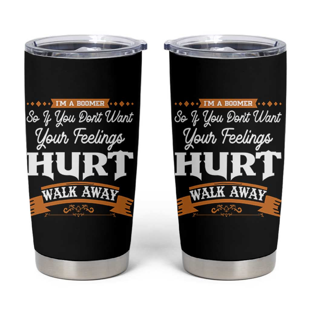 Baby Boomers Tumbler Cup If You Dont Want Your Feelings Hurt Walk Away