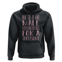 Dirty Joke Gag Gift Hoodie Need Two Male Volunteers For A Threesome