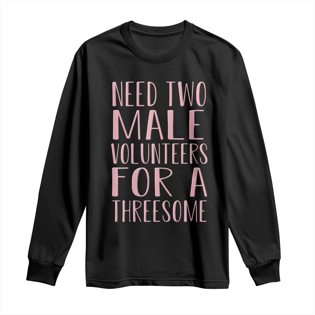 Dirty Joke Gag Gift Long Sleeve Shirt Need Two Male Volunteers For A Threesome