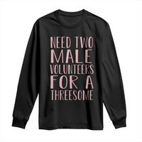 Dirty Joke Gag Gift Long Sleeve Shirt Need Two Male Volunteers For A Threesome