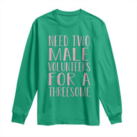 Dirty Joke Gag Gift Long Sleeve Shirt Need Two Male Volunteers For A Threesome