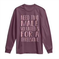 Dirty Joke Gag Gift Long Sleeve Shirt Need Two Male Volunteers For A Threesome