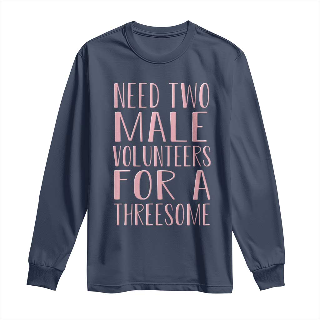 Dirty Joke Gag Gift Long Sleeve Shirt Need Two Male Volunteers For A Threesome