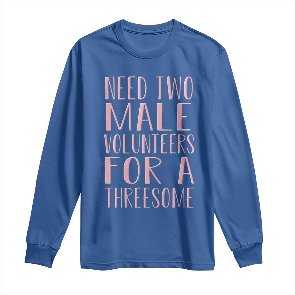 Dirty Joke Gag Gift Long Sleeve Shirt Need Two Male Volunteers For A Threesome