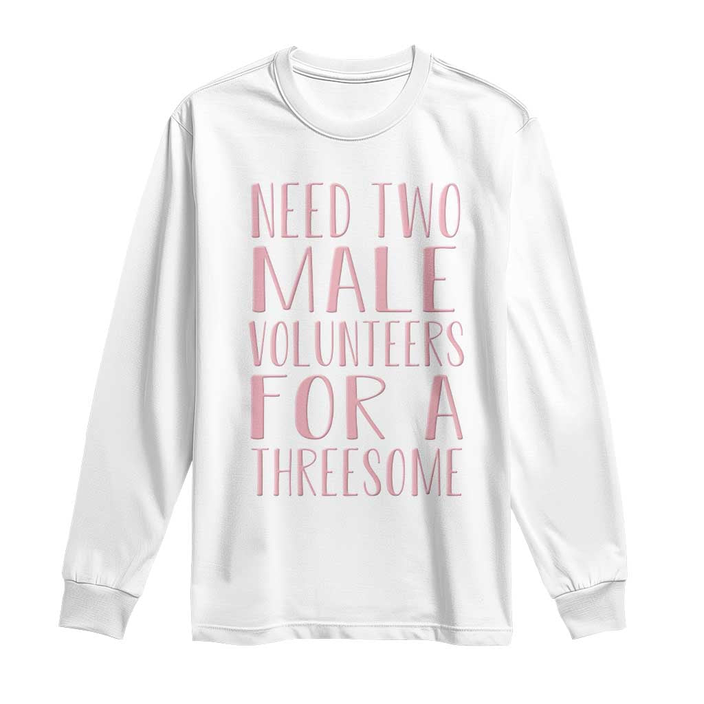 Dirty Joke Gag Gift Long Sleeve Shirt Need Two Male Volunteers For A Threesome