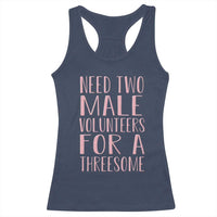 Dirty Joke Gag Gift Racerback Tank Top Need Two Male Volunteers For A Threesome