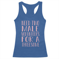 Dirty Joke Gag Gift Racerback Tank Top Need Two Male Volunteers For A Threesome