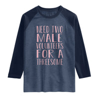 Dirty Joke Gag Gift Raglan Shirt Need Two Male Volunteers For A Threesome