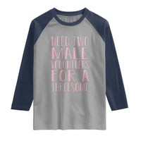 Dirty Joke Gag Gift Raglan Shirt Need Two Male Volunteers For A Threesome