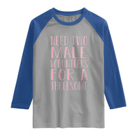 Dirty Joke Gag Gift Raglan Shirt Need Two Male Volunteers For A Threesome