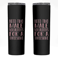 Dirty Joke Gag Gift Skinny Tumbler Need Two Male Volunteers For A Threesome