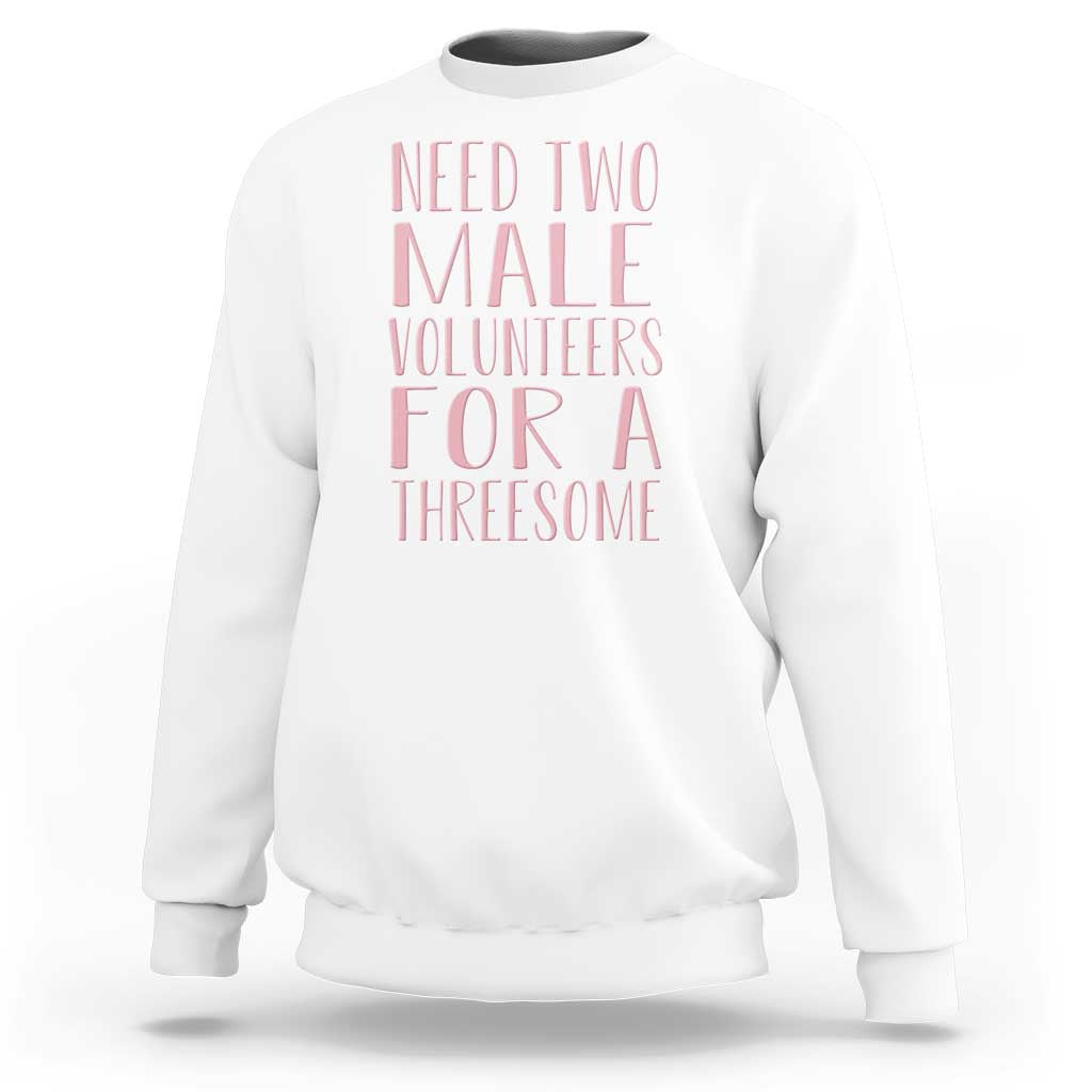 Dirty Joke Gag Gift Sweatshirt Need Two Male Volunteers For A Threesome