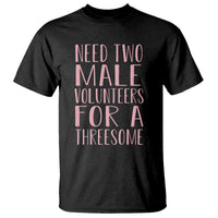 Dirty Joke Gag Gift T Shirt Need Two Male Volunteers For A Threesome