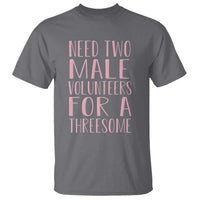 Dirty Joke Gag Gift T Shirt Need Two Male Volunteers For A Threesome