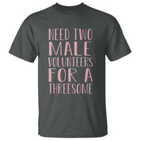 Dirty Joke Gag Gift T Shirt Need Two Male Volunteers For A Threesome
