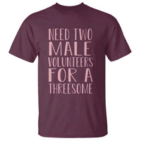 Dirty Joke Gag Gift T Shirt Need Two Male Volunteers For A Threesome