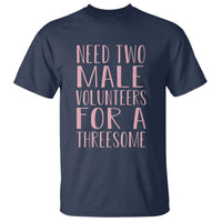 Dirty Joke Gag Gift T Shirt Need Two Male Volunteers For A Threesome