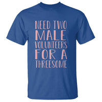 Dirty Joke Gag Gift T Shirt Need Two Male Volunteers For A Threesome
