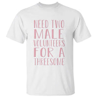 Dirty Joke Gag Gift T Shirt Need Two Male Volunteers For A Threesome