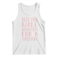 Dirty Joke Gag Gift Tank Top Need Two Male Volunteers For A Threesome