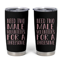 Dirty Joke Gag Gift Tumbler Cup Need Two Male Volunteers For A Threesome