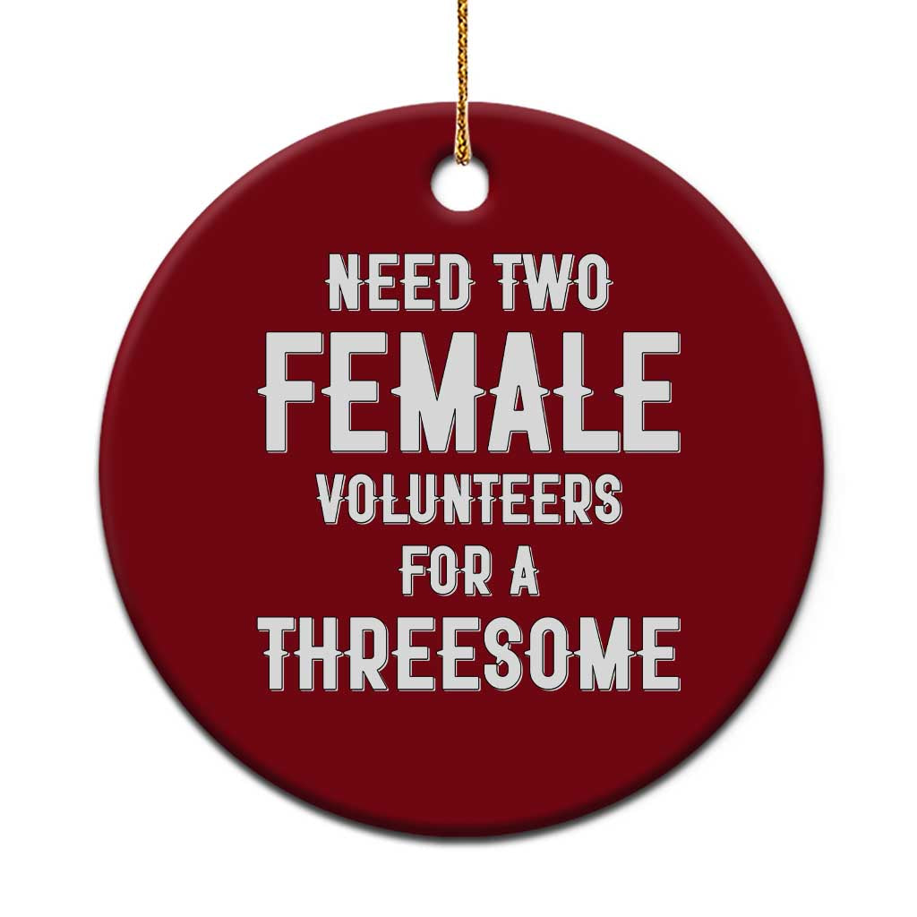 Funny Adult Humor Ceramic Ornament Need Two Female Volunteers For A Threesome