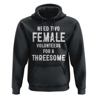Funny Adult Humor Hoodie Need Two Female Volunteers For A Threesome