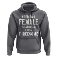Funny Adult Humor Hoodie Need Two Female Volunteers For A Threesome