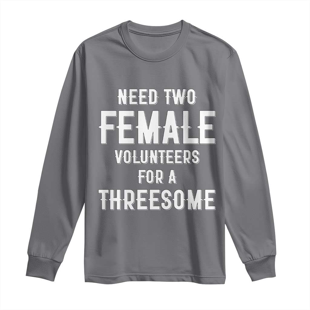 Funny Adult Humor Long Sleeve Shirt Need Two Female Volunteers For A Threesome