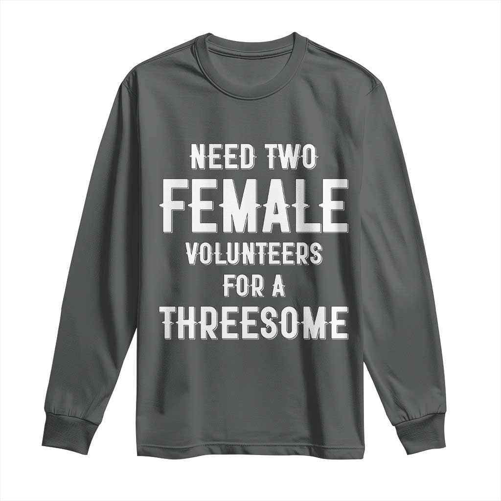Funny Adult Humor Long Sleeve Shirt Need Two Female Volunteers For A Threesome